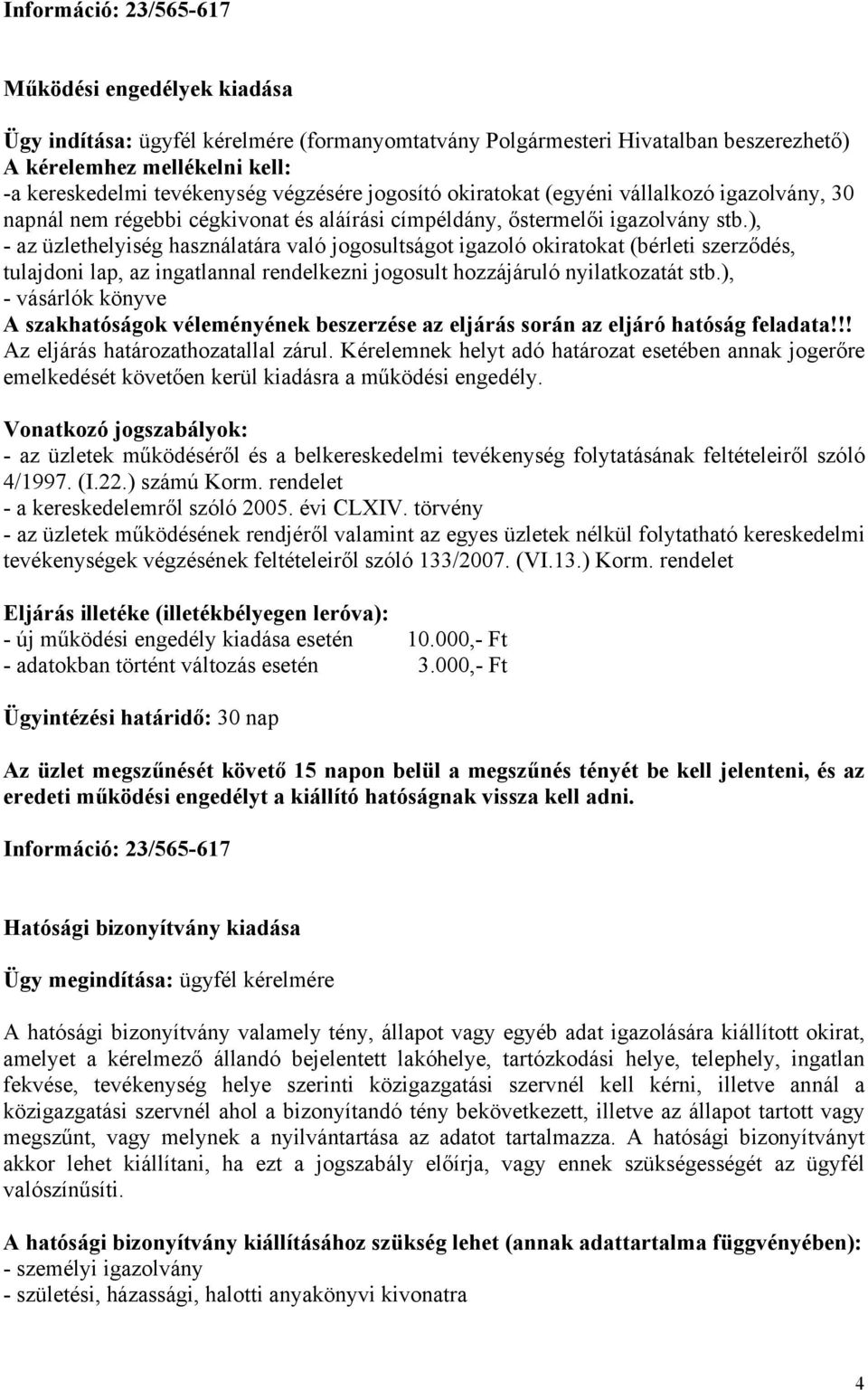 ), - az üzlethelyiség használatára való jogosultságot igazoló okiratokat (bérleti szerződés, tulajdoni lap, az ingatlannal rendelkezni jogosult hozzájáruló nyilatkozatát stb.