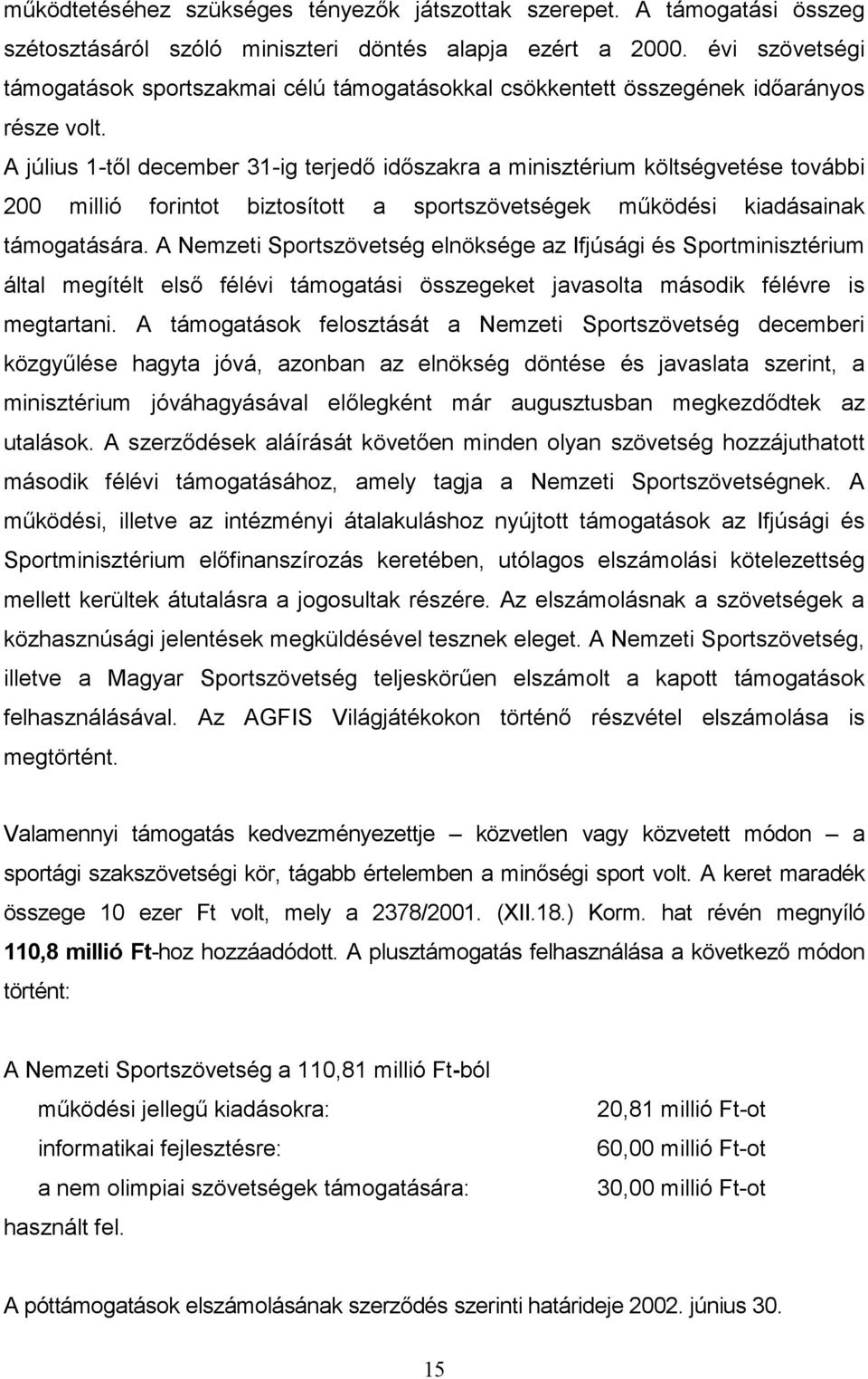 A július 1-től december 31-ig terjedő időszakra a minisztérium költségvetése további 200 millió forintot biztosított a sportszövetségek működési kiadásainak támogatására.