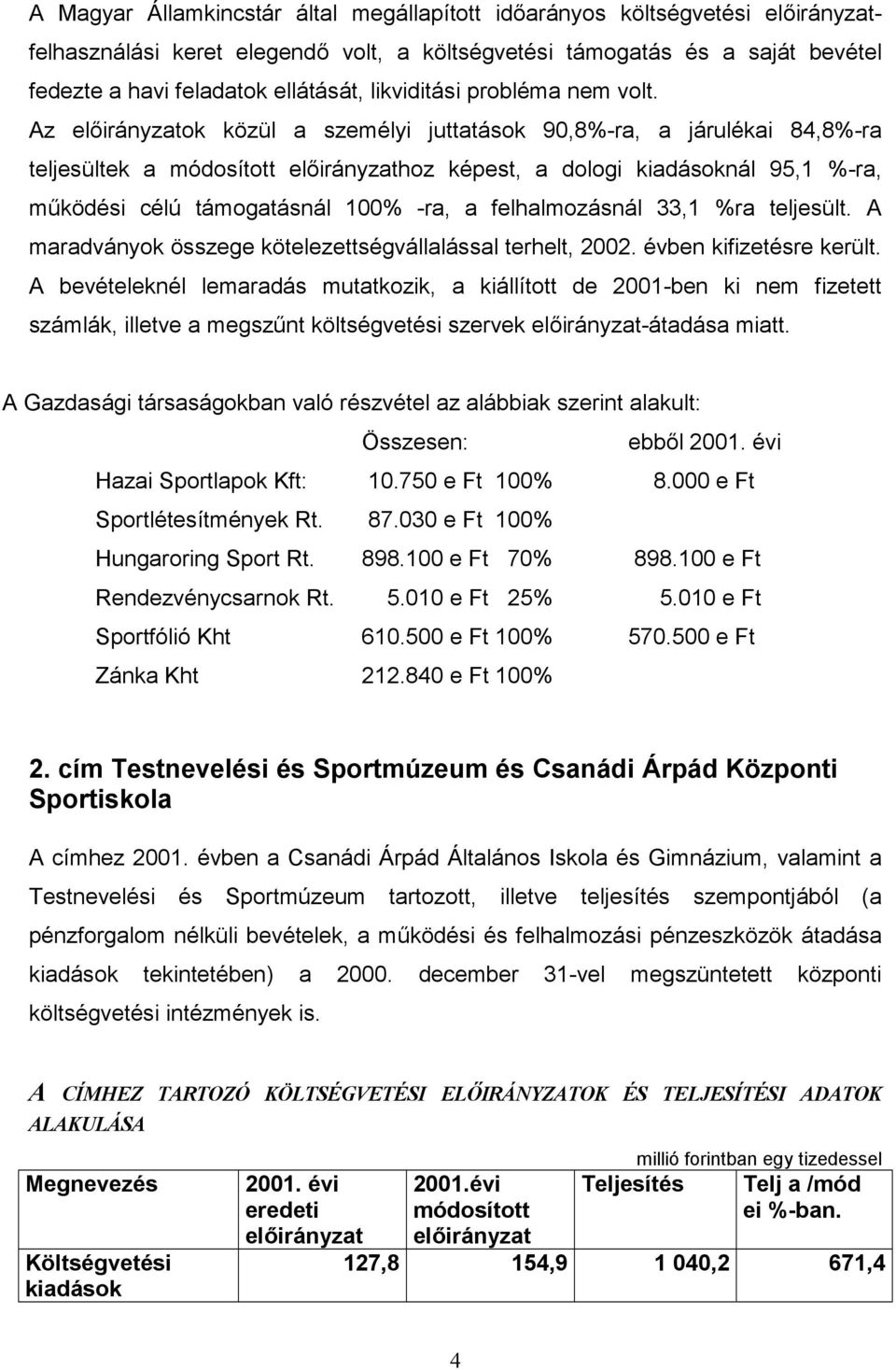 Az előirányzatok közül a személyi ok 90,8%-ra, a járulékai 84,8%-ra teljesültek a módosított előirányzathoz képest, a dologi kiadásoknál 95,1 %-ra, működési célú támogatásnál 100% -ra, a