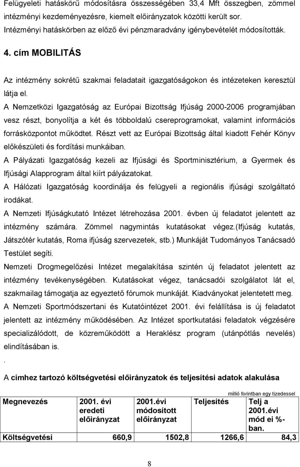 A Nemzetközi Igazgatóság az Európai Bizottság Ifjúság 2000-2006 programjában vesz részt, bonyolítja a két és többoldalú csereprogramokat, valamint információs forrásközpontot működtet.