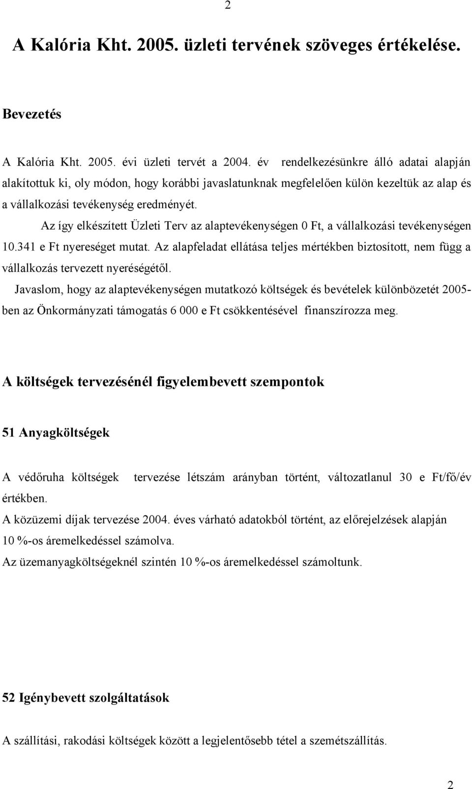 Az így elkészített Üzleti Terv az alaptevékenységen 0 Ft, a vállalkozási tevékenységen 10.341 e Ft nyereséget mutat.