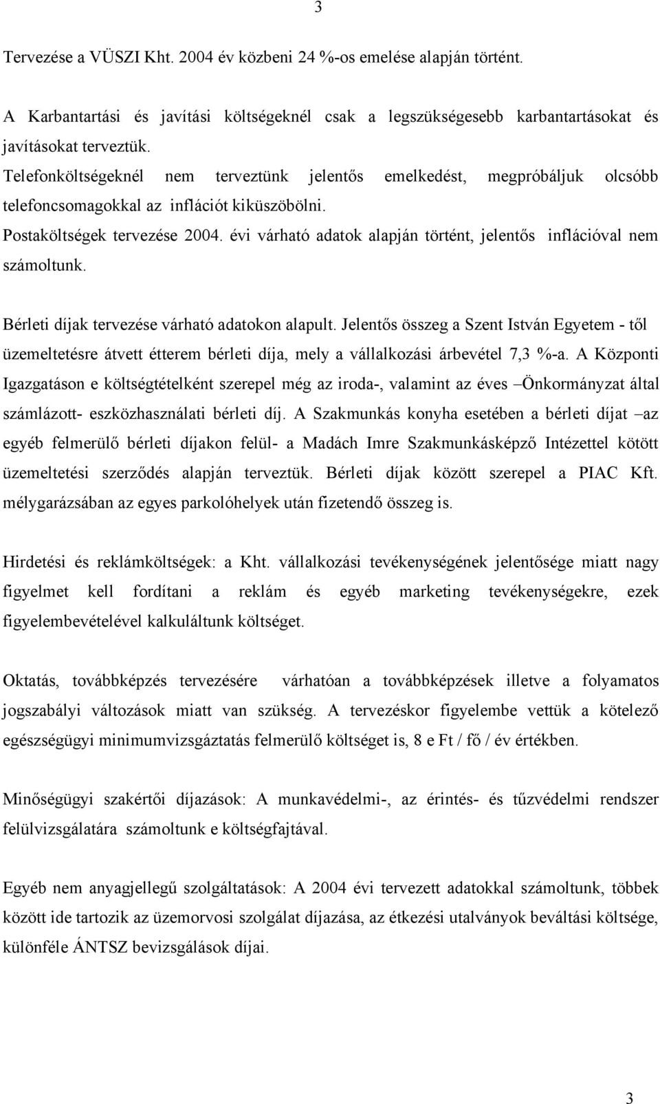 évi várható adatok alapján történt, jelentős inflációval nem számoltunk. Bérleti díjak tervezése várható adatokon alapult.