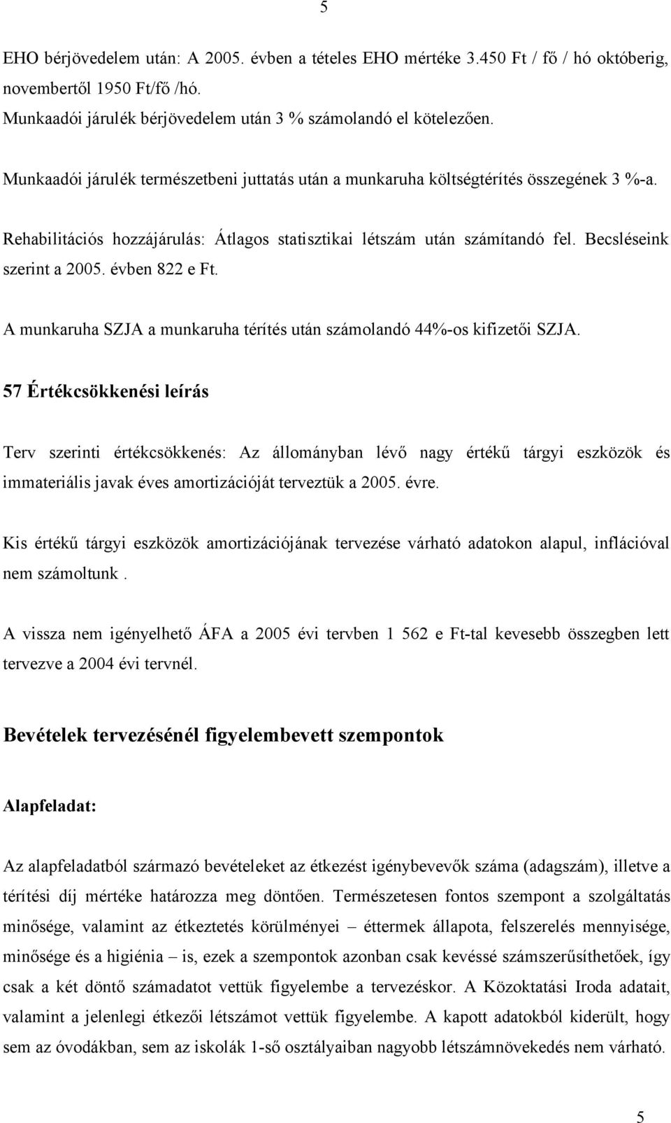 évben 822 e Ft. A munkaruha SZJA a munkaruha térítés után számolandó 44%-os kifizetői SZJA.