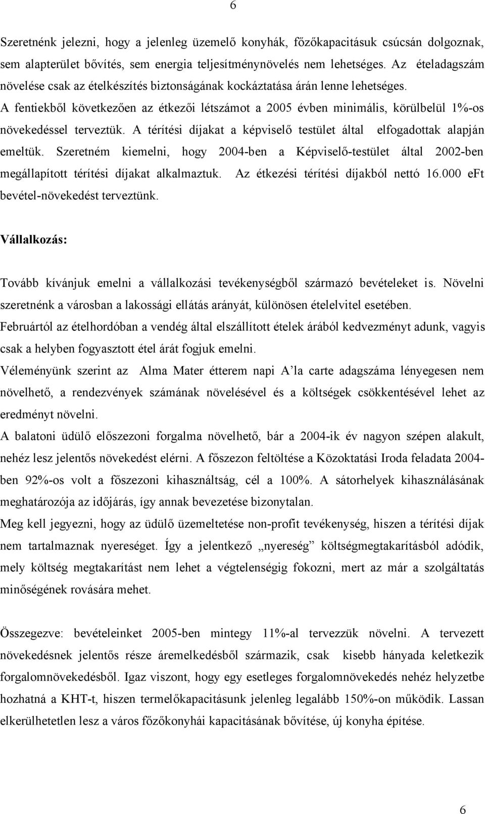 A fentiekből következően az étkezői létszámot a 2005 évben minimális, körülbelül 1%-os növekedéssel terveztük. A térítési díjakat a képviselő testület által elfogadottak alapján emeltük.