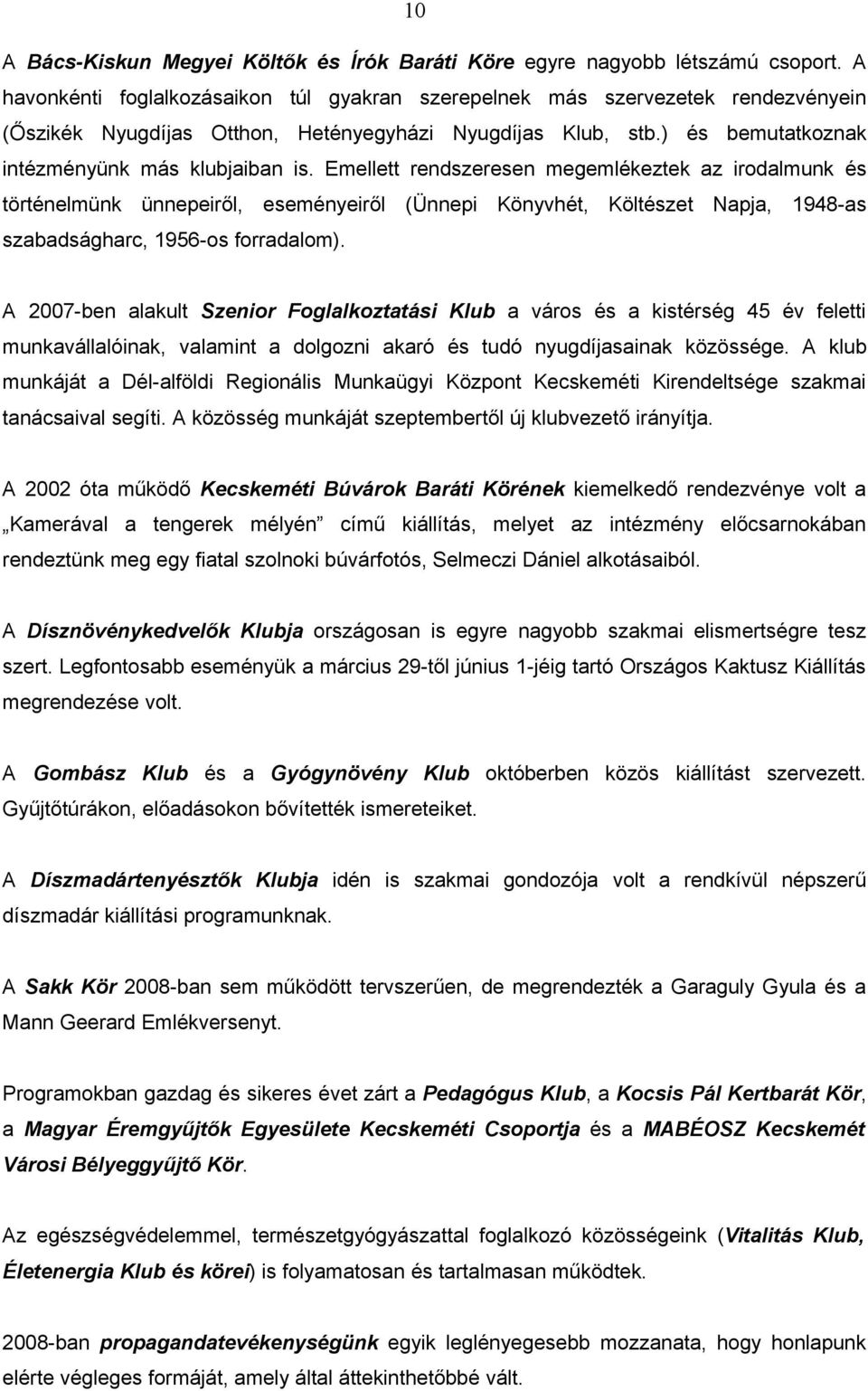 Emellett rendszeresen megemlékeztek az irodalmunk és történelmünk ünnepeiről, eseményeiről (Ünnepi Könyvhét, Költészet Napja, 1948-as szabadságharc, 1956-os forradalom).