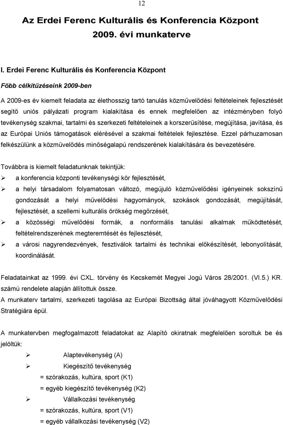 program kialakítása és ennek megfelelően az intézményben folyó tevékenység szakmai, tartalmi és szerkezeti feltételeinek a korszerűsítése, megújítása, javítása, és az Európai Uniós támogatások