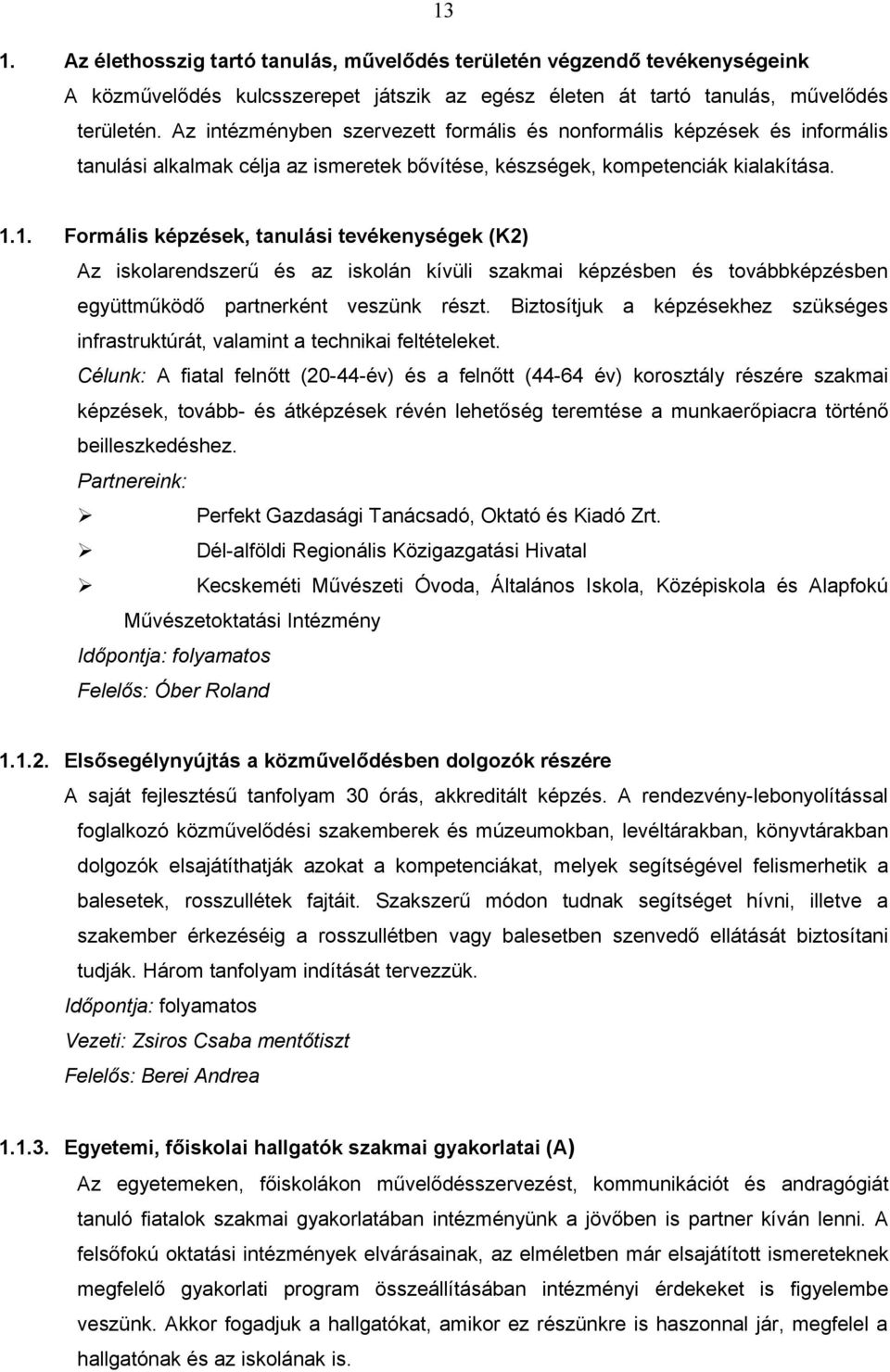 1. Formális képzések, tanulási tevékenységek (K2) Az iskolarendszerű és az iskolán kívüli szakmai képzésben és továbbképzésben együttműködő partnerként veszünk részt.