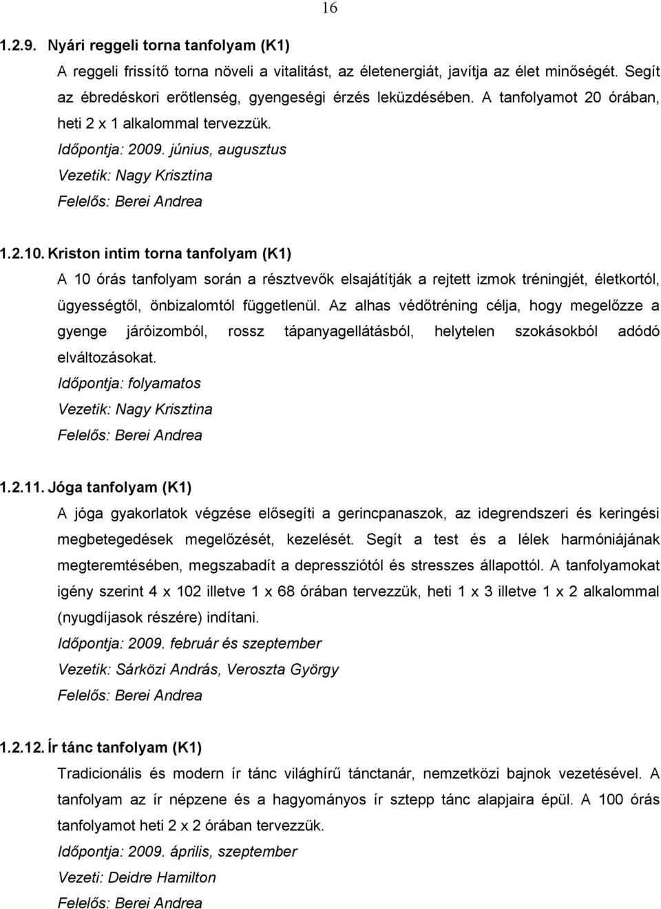 Kriston intim torna tanfolyam (K1) A 10 órás tanfolyam során a résztvevők elsajátítják a rejtett izmok tréningjét, életkortól, ügyességtől, önbizalomtól függetlenül.