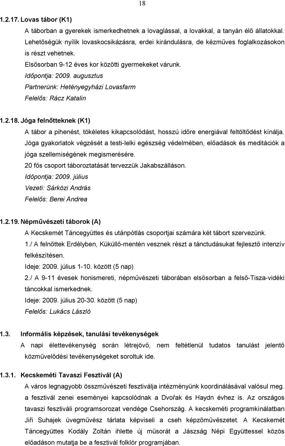 augusztus Partnerünk: Hetényegyházi Lovasfarm 1.2.18. Jóga felnőtteknek (K1) A tábor a pihenést, tökéletes kikapcsolódást, hosszú időre energiával feltöltődést kínálja.