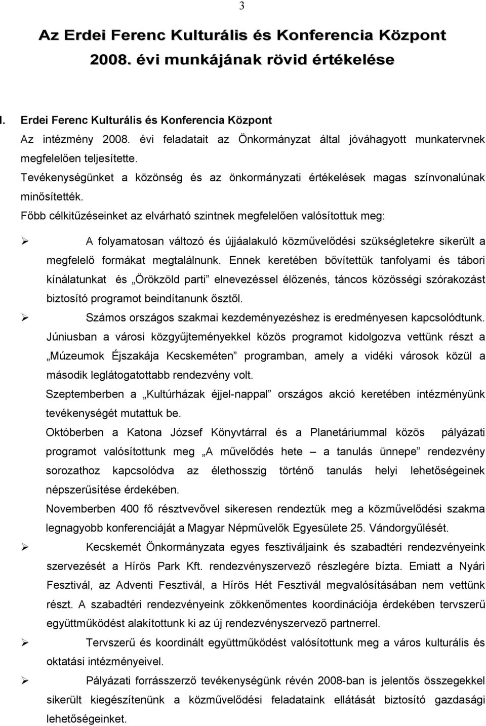 Főbb célkitűzéseinket az elvárható szintnek megfelelően valósítottuk meg: A folyamatosan változó és újjáalakuló közművelődési szükségletekre sikerült a megfelelő formákat megtalálnunk.