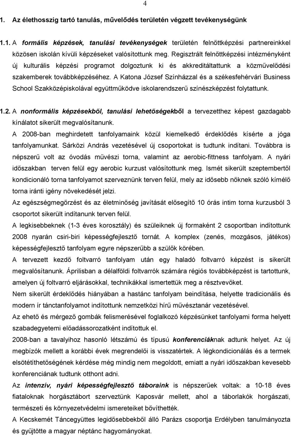 A Katona József Színházzal és a székesfehérvári Business School Szakközépiskolával együttműködve iskolarendszerű színészképzést folytattunk. 1.2.