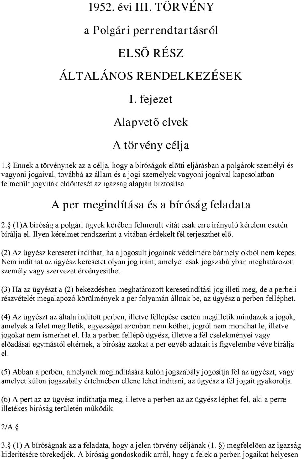 eldöntését az igazság alapján biztosítsa. A per megindítása és a bíróság feladata 2. (1)A bíróság a polgári ügyek körében felmerült vitát csak erre irányuló kérelem esetén bírálja el.