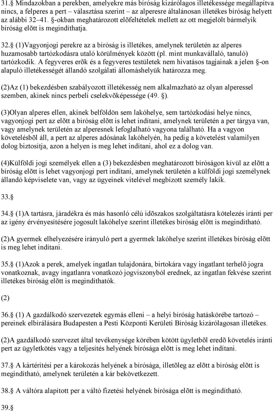 (1)Vagyonjogi perekre az a bíróság is illetékes, amelynek területén az alperes huzamosabb tartózkodásra utaló körülmények között (pl. mint munkavállaló, tanuló) tartózkodik.