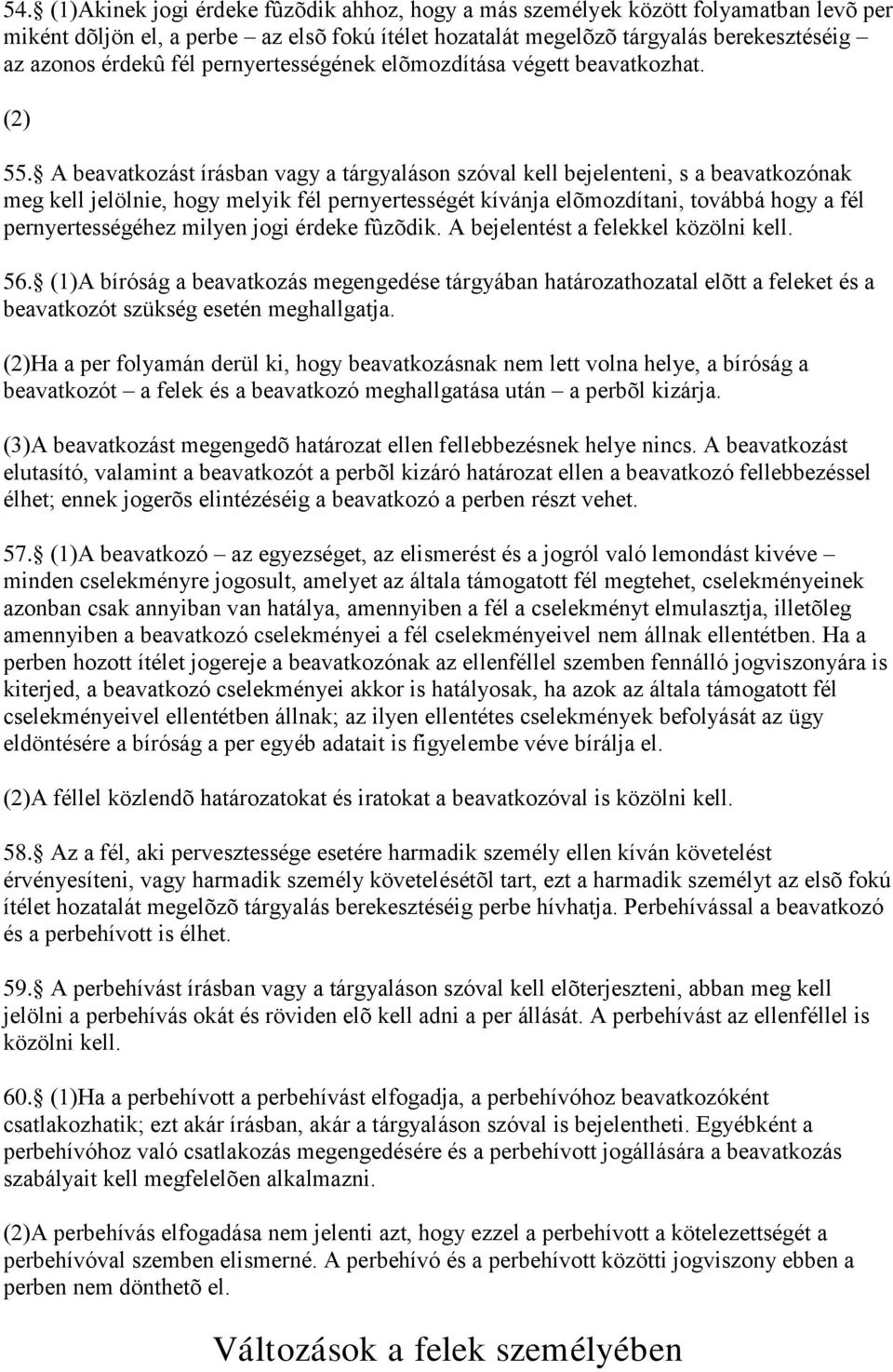 A beavatkozást írásban vagy a tárgyaláson szóval kell bejelenteni, s a beavatkozónak meg kell jelölnie, hogy melyik fél pernyertességét kívánja elõmozdítani, továbbá hogy a fél pernyertességéhez