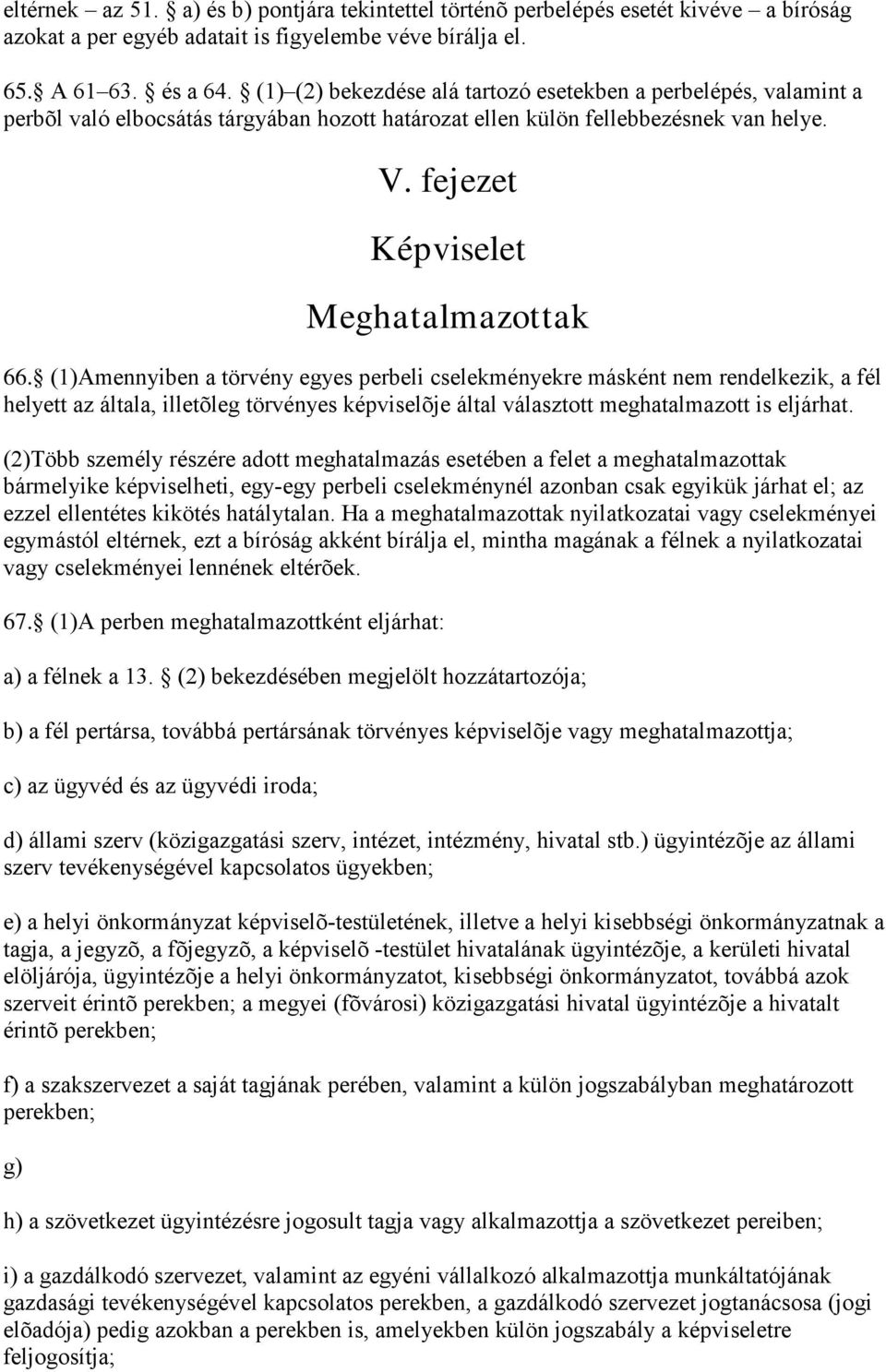 (1)Amennyiben a törvény egyes perbeli cselekményekre másként nem rendelkezik, a fél helyett az általa, illetõleg törvényes képviselõje által választott meghatalmazott is eljárhat.