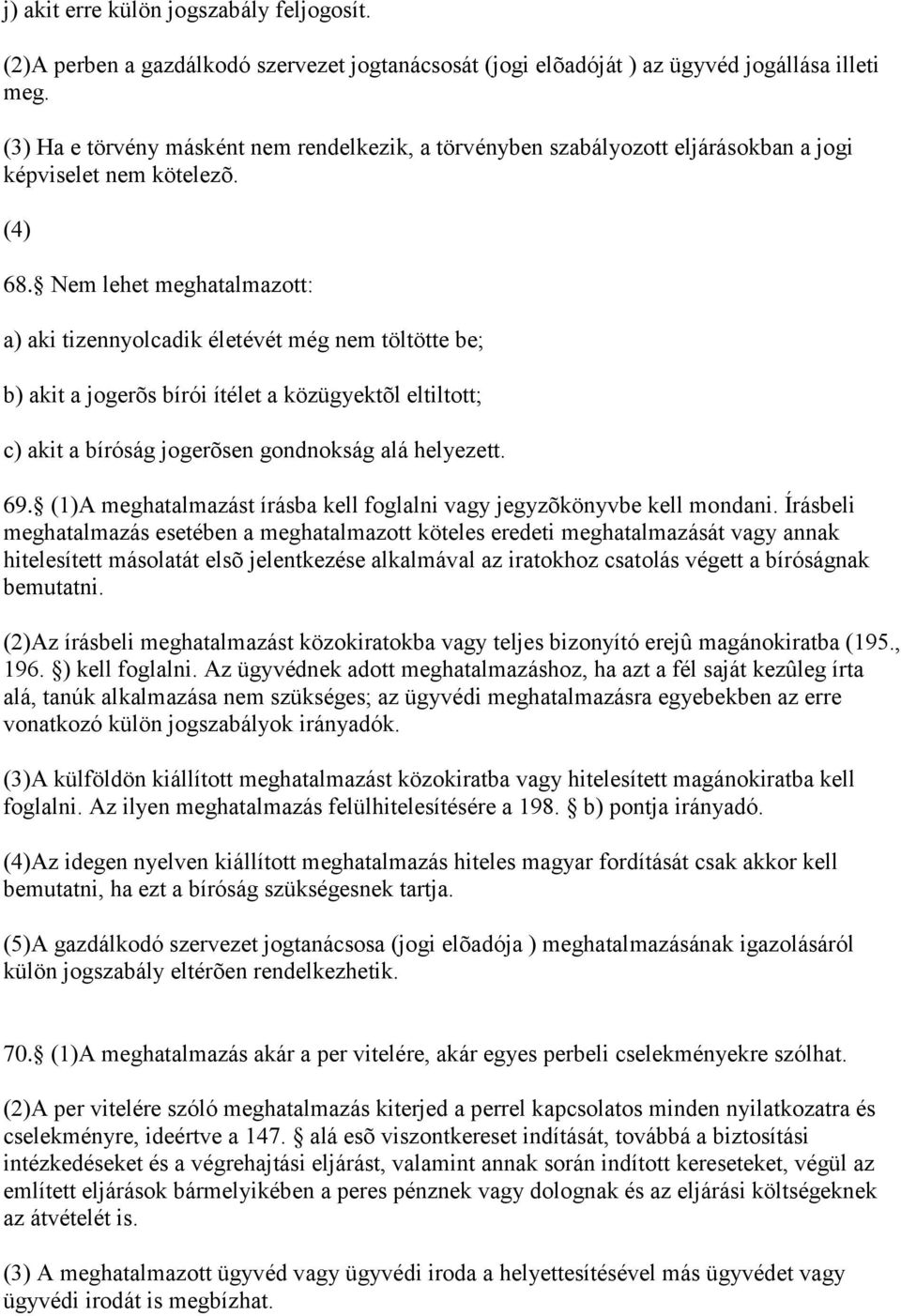 Nem lehet meghatalmazott: a) aki tizennyolcadik életévét még nem töltötte be; b) akit a jogerõs bírói ítélet a közügyektõl eltiltott; c) akit a bíróság jogerõsen gondnokság alá helyezett. 69.