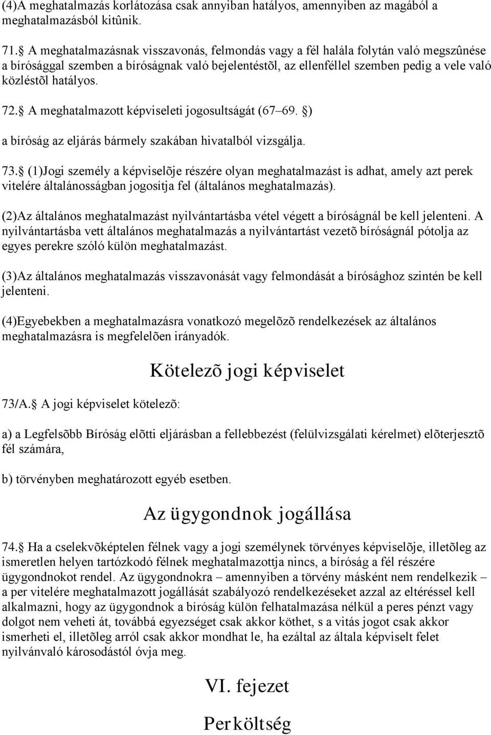 72. A meghatalmazott képviseleti jogosultságát (67 69. ) a bíróság az eljárás bármely szakában hivatalból vizsgálja. 73.