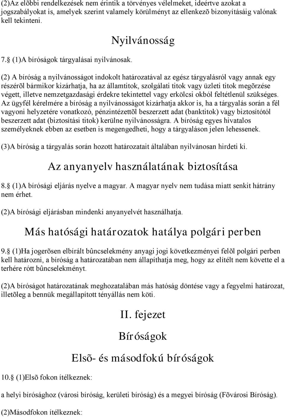 Nyilvánosság (2) A bíróság a nyilvánosságot indokolt határozatával az egész tárgyalásról vagy annak egy részérõl bármikor kizárhatja, ha az államtitok, szolgálati titok vagy üzleti titok megõrzése