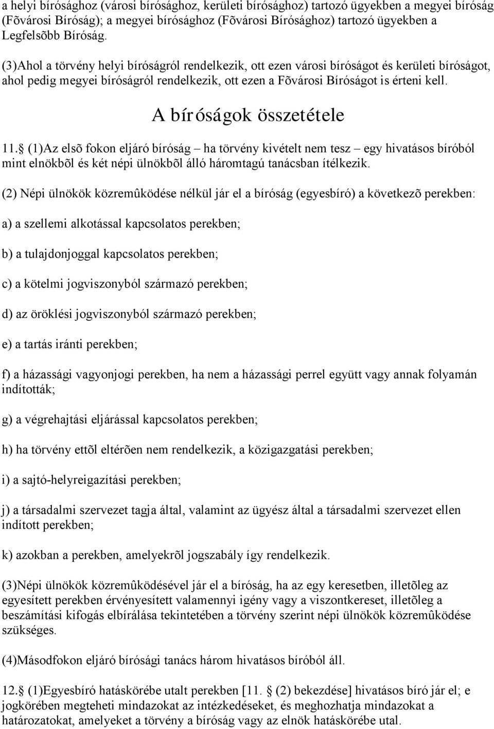 A bíróságok összetétele 11. (1)Az elsõ fokon eljáró bíróság ha törvény kivételt nem tesz egy hivatásos bíróból mint elnökbõl és két népi ülnökbõl álló háromtagú tanácsban ítélkezik.