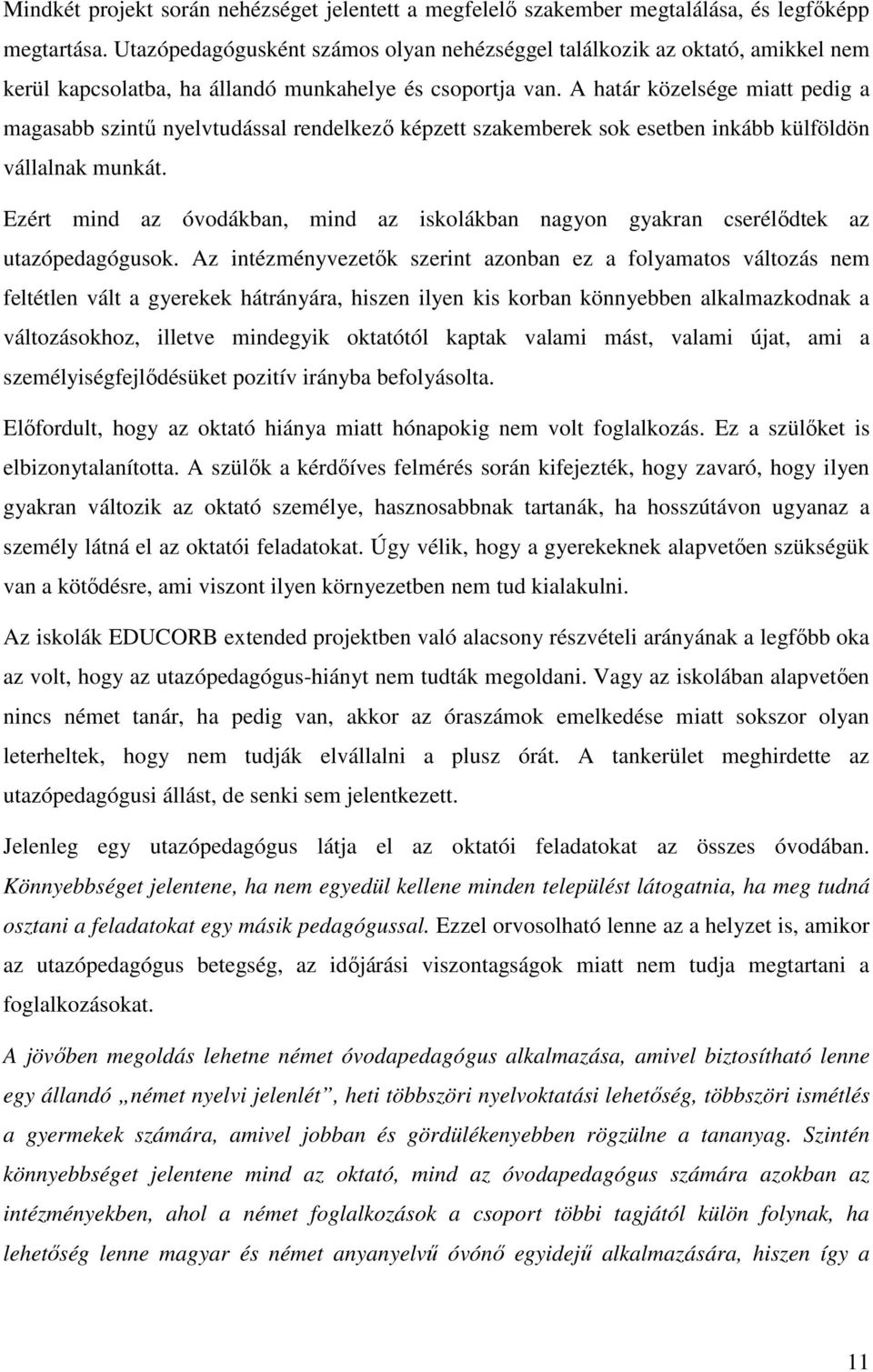 A határ közelsége miatt pedig a magasabb szintű nyelvtudással rendelkező képzett szakemberek sok esetben inkább külföldön vállalnak munkát.