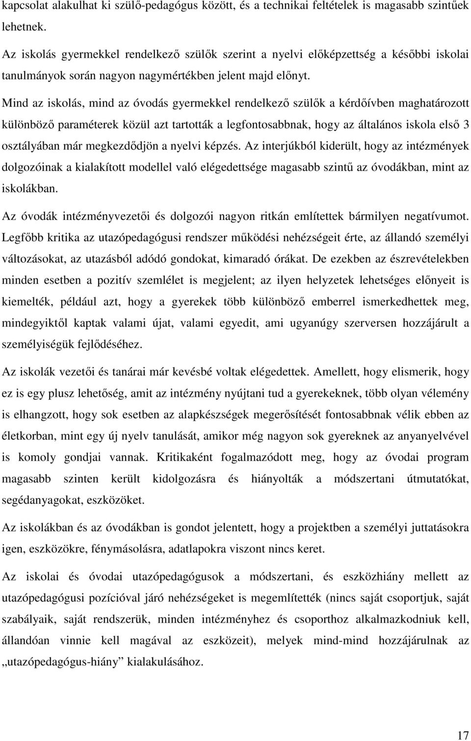 Mind az iskolás, mind az óvodás gyermekkel rendelkező szülők a kérdőívben maghatározott különböző paraméterek közül azt tartották a legfontosabbnak, hogy az általános iskola első 3 osztályában már