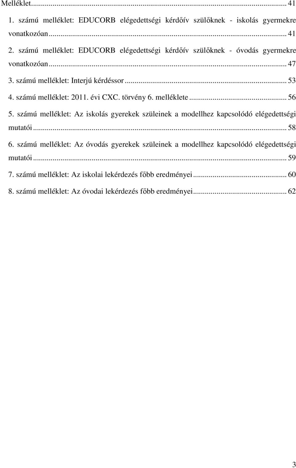 számú melléklet: 2011. évi CXC. törvény 6. melléklete... 56 5. számú melléklet: Az iskolás gyerekek szüleinek a modellhez kapcsolódó elégedettségi mutatói... 58 6.