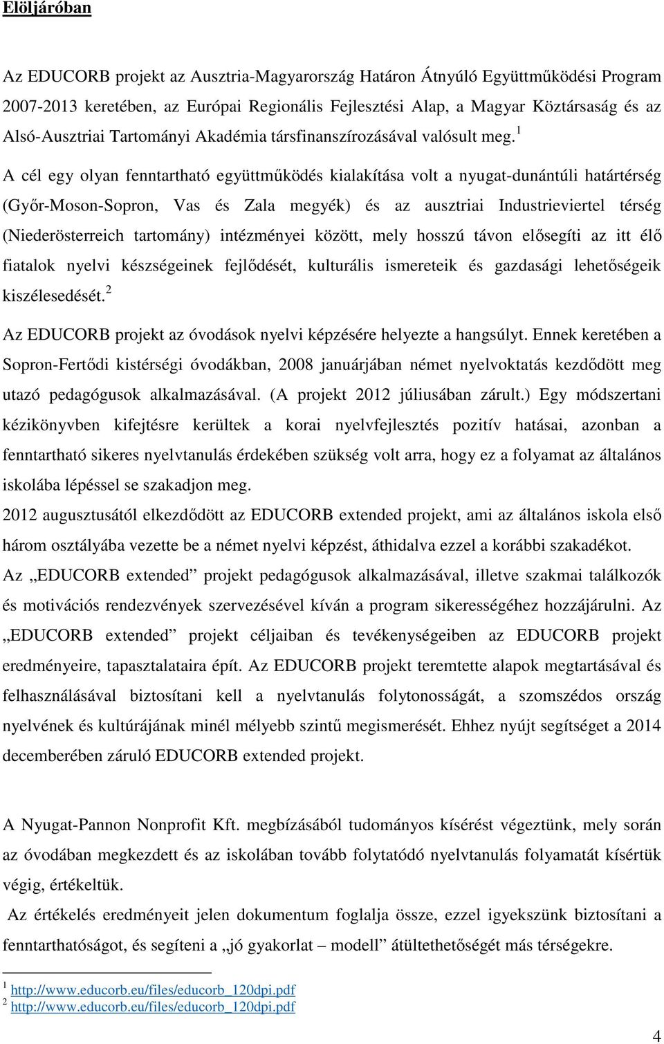 1 A cél egy olyan fenntartható együttműködés kialakítása volt a nyugat-dunántúli határtérség (Győr-Moson-Sopron, Vas és Zala megyék) és az ausztriai Industrieviertel térség (Niederösterreich