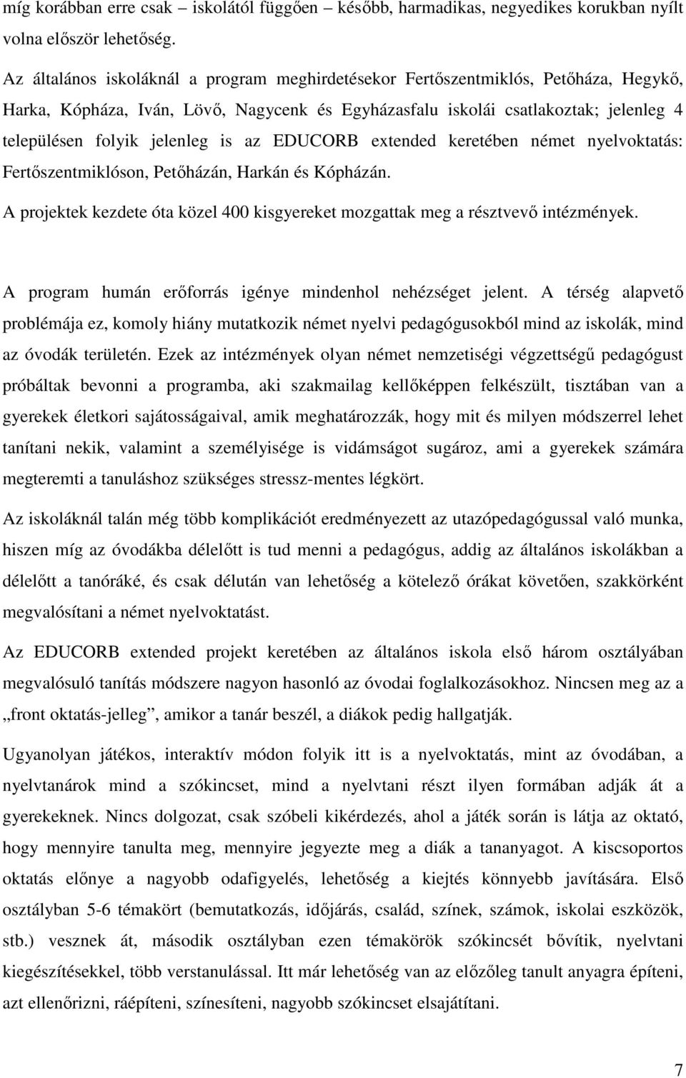 is az EDUCORB extended keretében német nyelvoktatás: Fertőszentmiklóson, Petőházán, Harkán és Kópházán. A projektek kezdete óta közel 400 kisgyereket mozgattak meg a résztvevő intézmények.