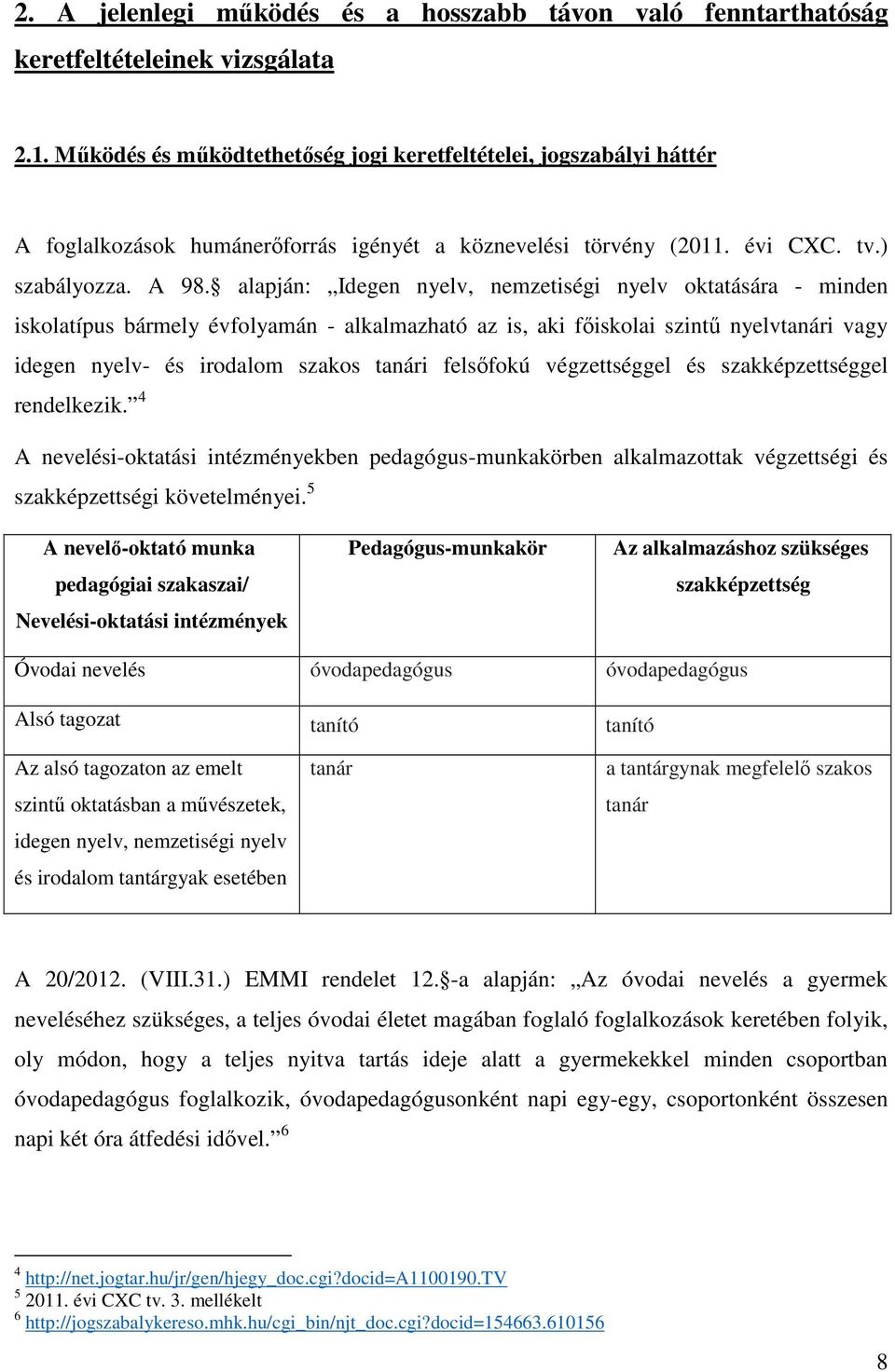 alapján: Idegen nyelv, nemzetiségi nyelv oktatására - minden iskolatípus bármely évfolyamán - alkalmazható az is, aki főiskolai szintű nyelvtanári vagy idegen nyelv- és irodalom szakos tanári