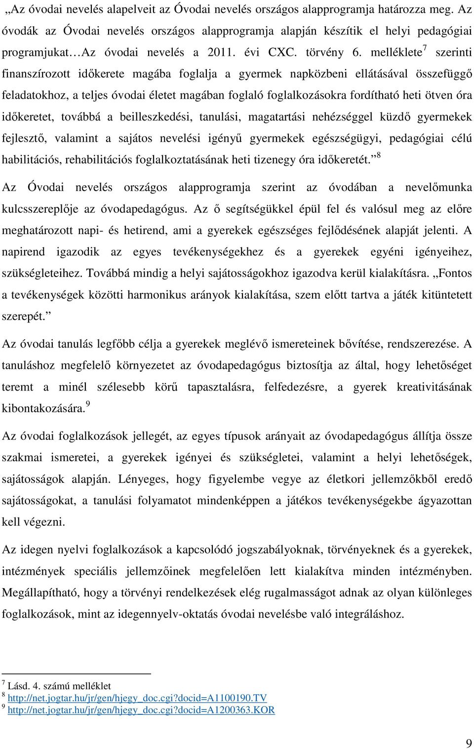 melléklete 7 szerinti finanszírozott időkerete magába foglalja a gyermek napközbeni ellátásával összefüggő feladatokhoz, a teljes óvodai életet magában foglaló foglalkozásokra fordítható heti ötven