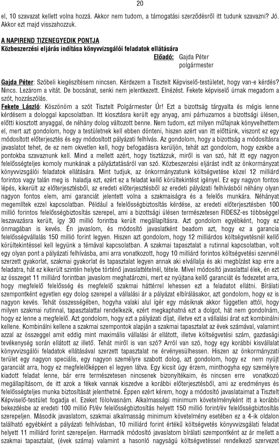 Kérdezem a Tisztelt Képviselő-testületet, hogy van-e kérdés? Nincs. Lezárom a vitát. De bocsánat, senki nem jelentkezett. Elnézést. Fekete képviselő úrnak megadom a szót, hozzászólás.