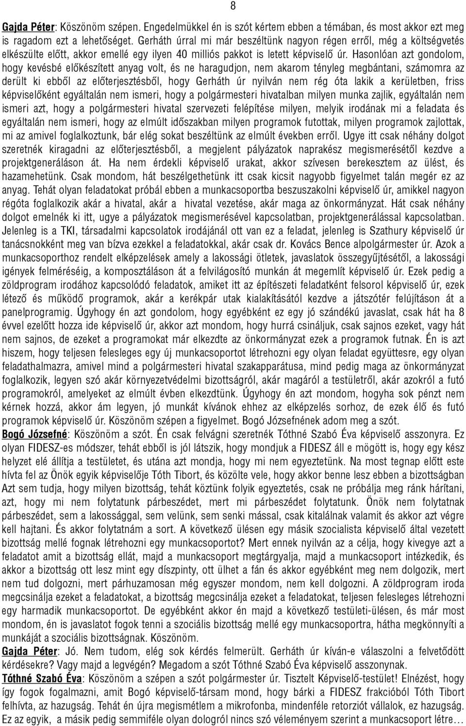 Hasonlóan azt gondolom, hogy kevésbé előkészített anyag volt, és ne haragudjon, nem akarom tényleg megbántani, számomra az derült ki ebből az előterjesztésből, hogy Gerháth úr nyilván nem rég óta