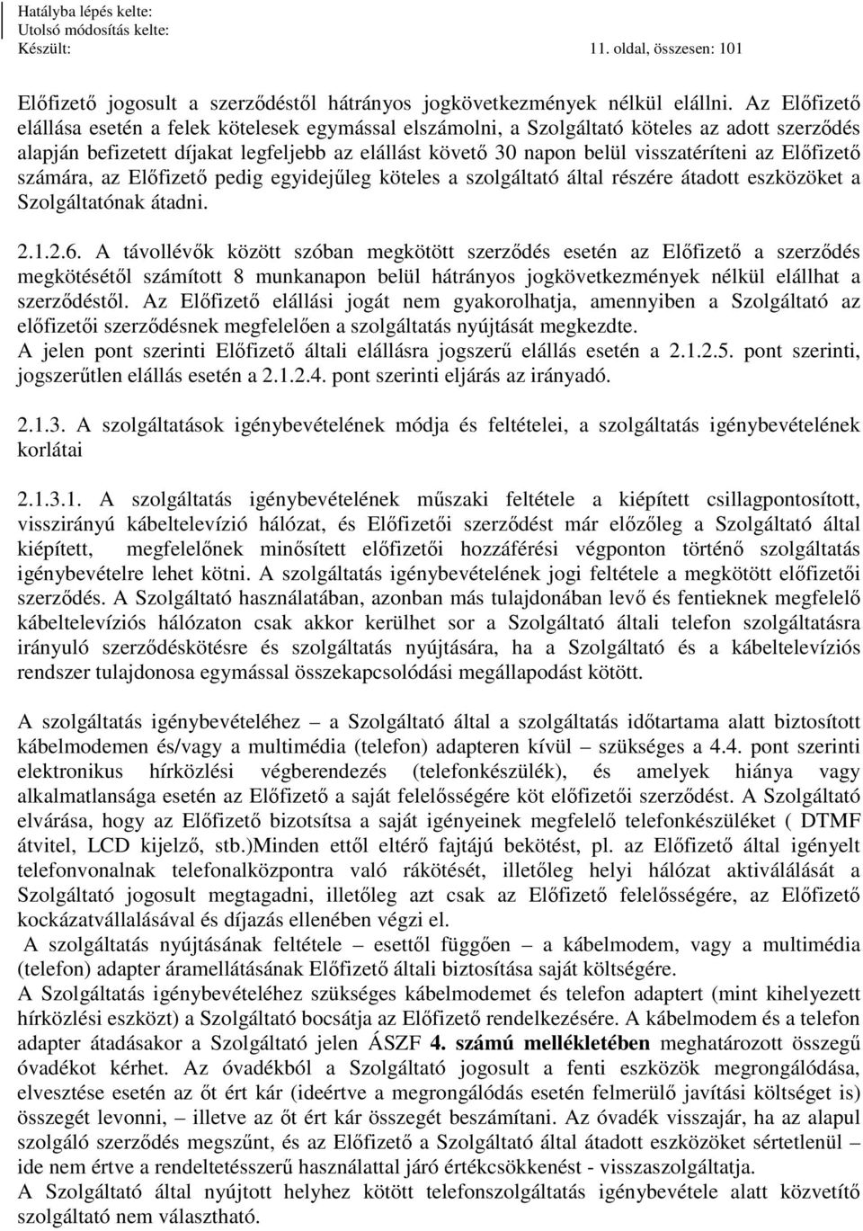 Előfizető számára, az Előfizető pedig egyidejűleg köteles a szolgáltató által részére átadott eszközöket a Szolgáltatónak átadni. 2.1.2.6.