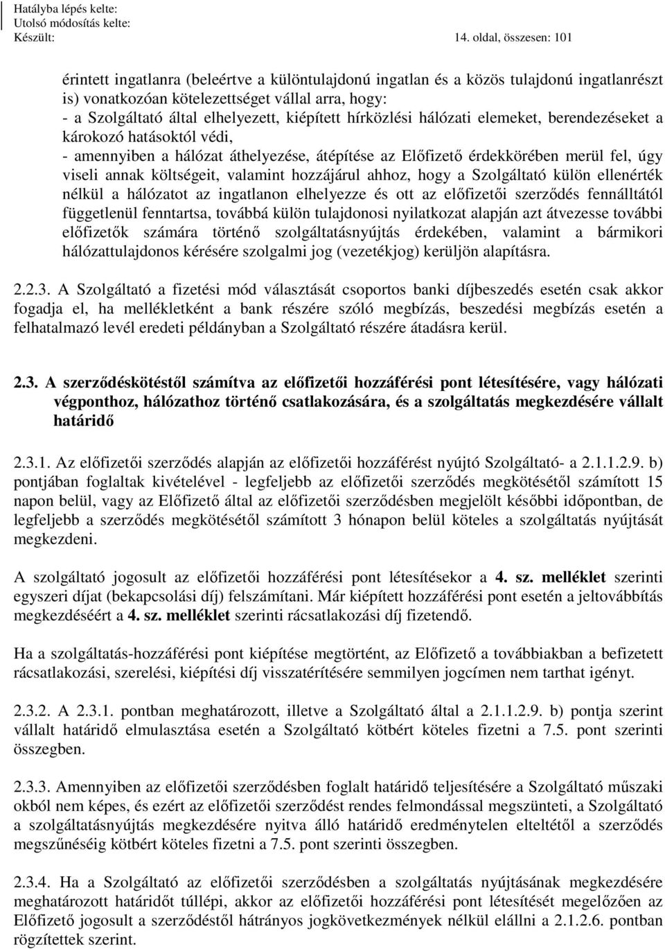 kiépített hírközlési hálózati elemeket, berendezéseket a károkozó hatásoktól védi, - amennyiben a hálózat áthelyezése, átépítése az Előfizető érdekkörében merül fel, úgy viseli annak költségeit,