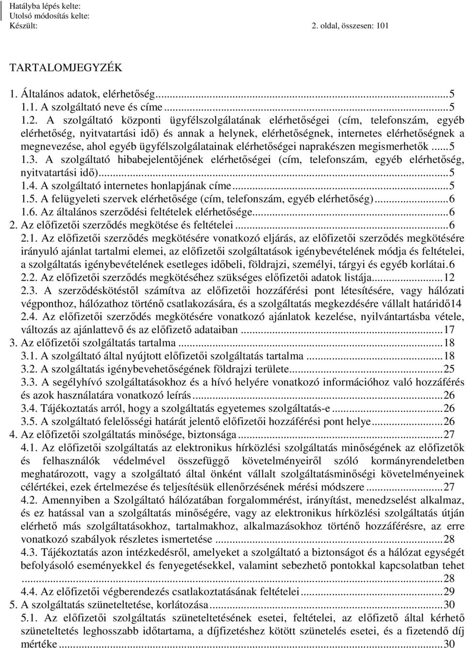 A szolgáltató központi ügyfélszolgálatának elérhetőségei (cím, telefonszám, egyéb elérhetőség, nyitvatartási idő) és annak a helynek, elérhetőségnek, internetes elérhetőségnek a megnevezése, ahol