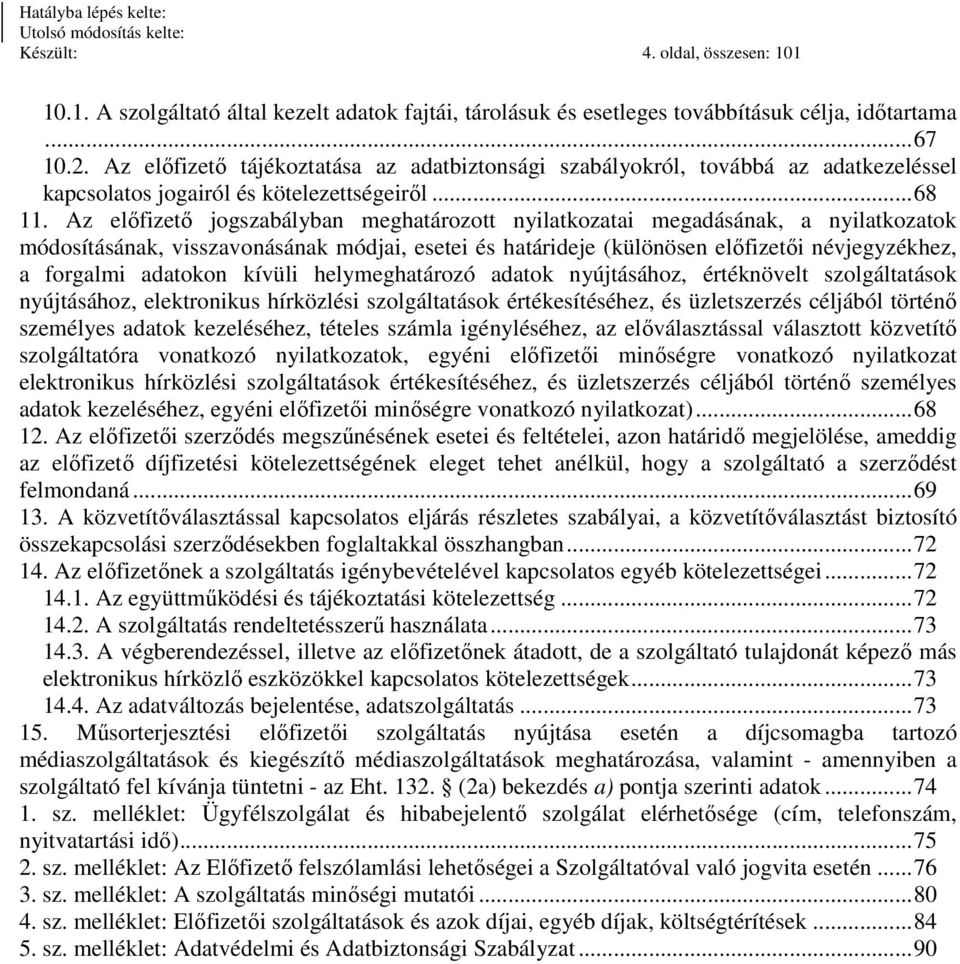 Az előfizető jogszabályban meghatározott nyilatkozatai megadásának, a nyilatkozatok módosításának, visszavonásának módjai, esetei és határideje (különösen előfizetői névjegyzékhez, a forgalmi