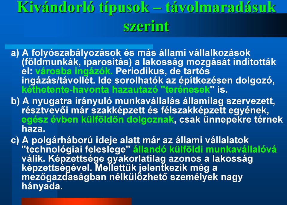 b) A nyugatra irányuló munkavállalás államilag szervezett, résztvevői már szakképzett és félszakképzett egyének, egész évben külföldön dolgoznak, csak ünnepekre térnek haza.