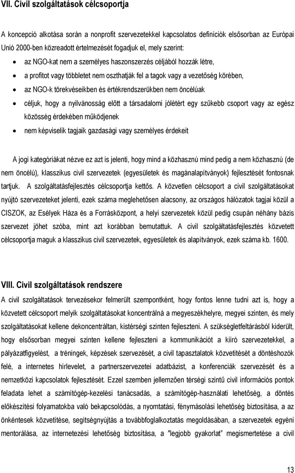 nem öncélúak céljuk, hogy a nyilvánosság előtt a társadalomi jólétért egy szűkebb csoport vagy az egész közösség érdekében működjenek nem képviselik tagjaik gazdasági vagy személyes érdekeit A jogi