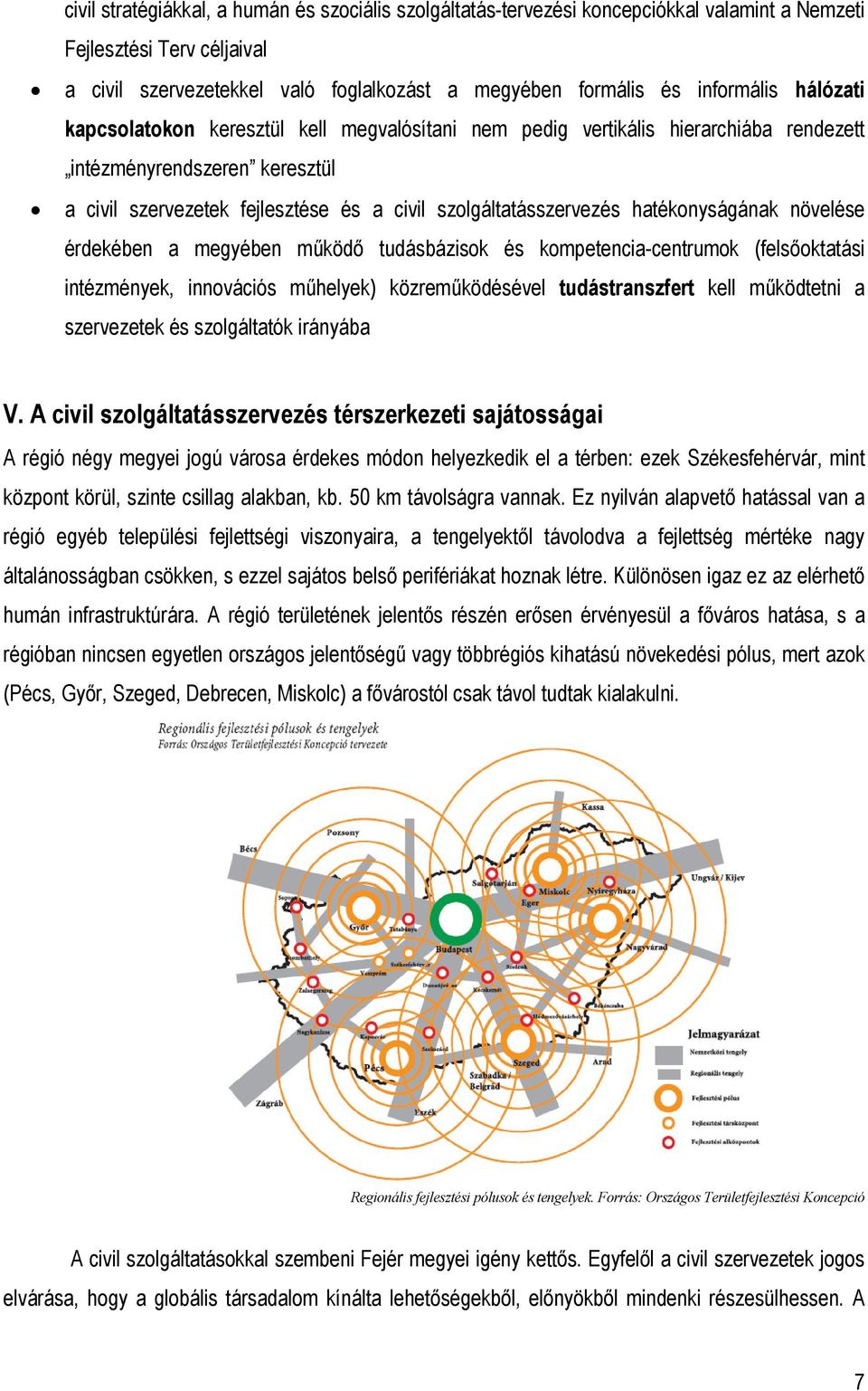 hatékonyságának növelése érdekében a megyében működő tudásbázisok és kompetencia-centrumok (felsőoktatási intézmények, innovációs műhelyek) közreműködésével tudástranszfert kell működtetni a