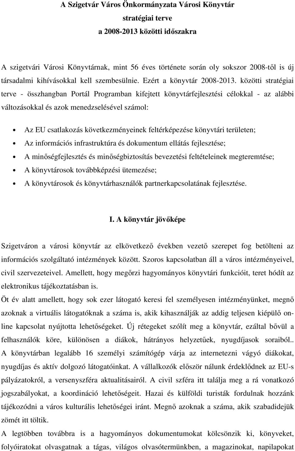 közötti stratégiai terve - összhangban Portál Programban kifejtett könyvtárfejlesztési célokkal - az alábbi változásokkal és azok menedzselésével számol: Az EU csatlakozás következményeinek