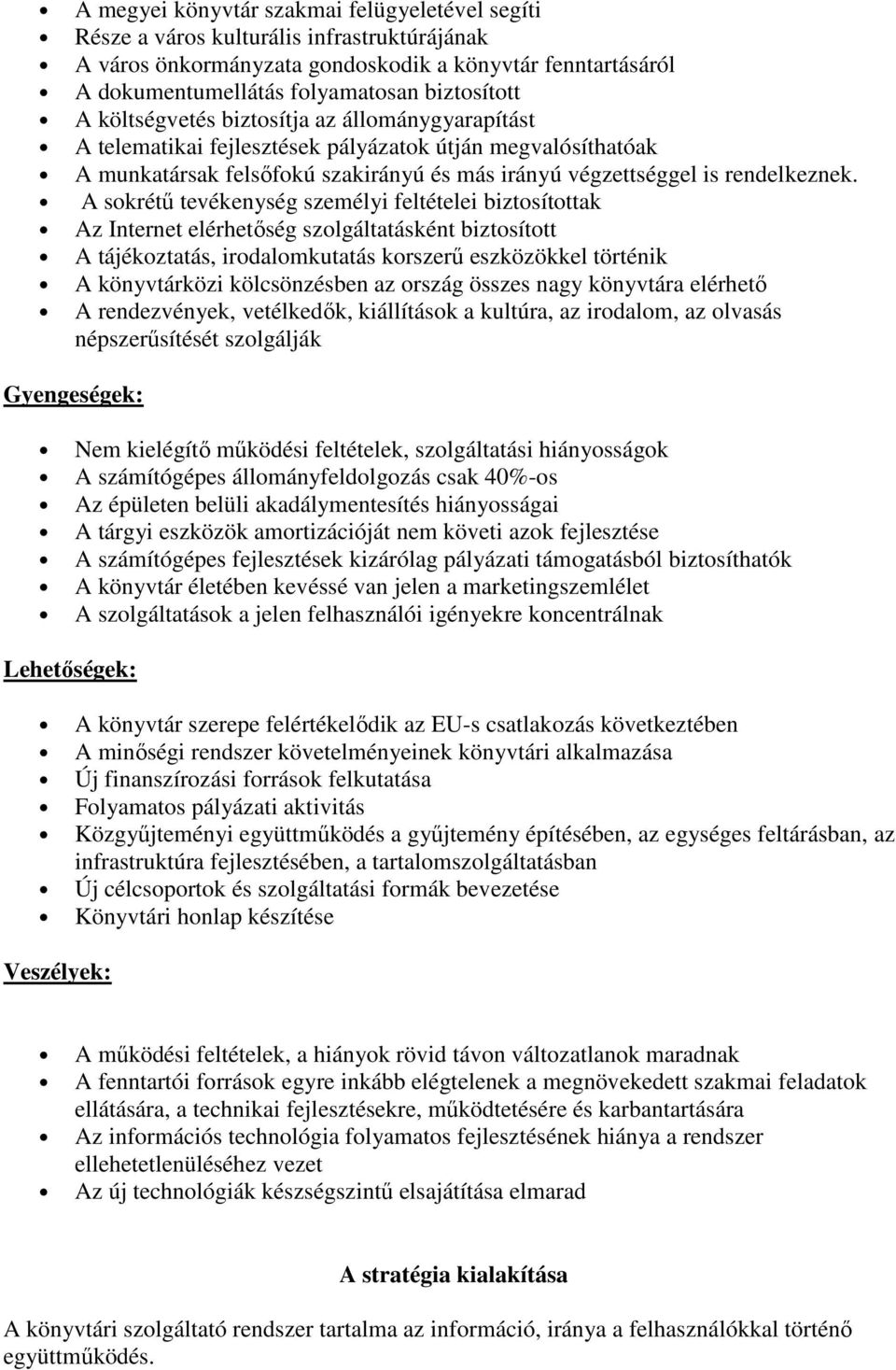 A sokrétő tevékenység személyi feltételei biztosítottak Az Internet elérhetıség szolgáltatásként biztosított A tájékoztatás, irodalomkutatás korszerő eszközökkel történik A könyvtárközi kölcsönzésben