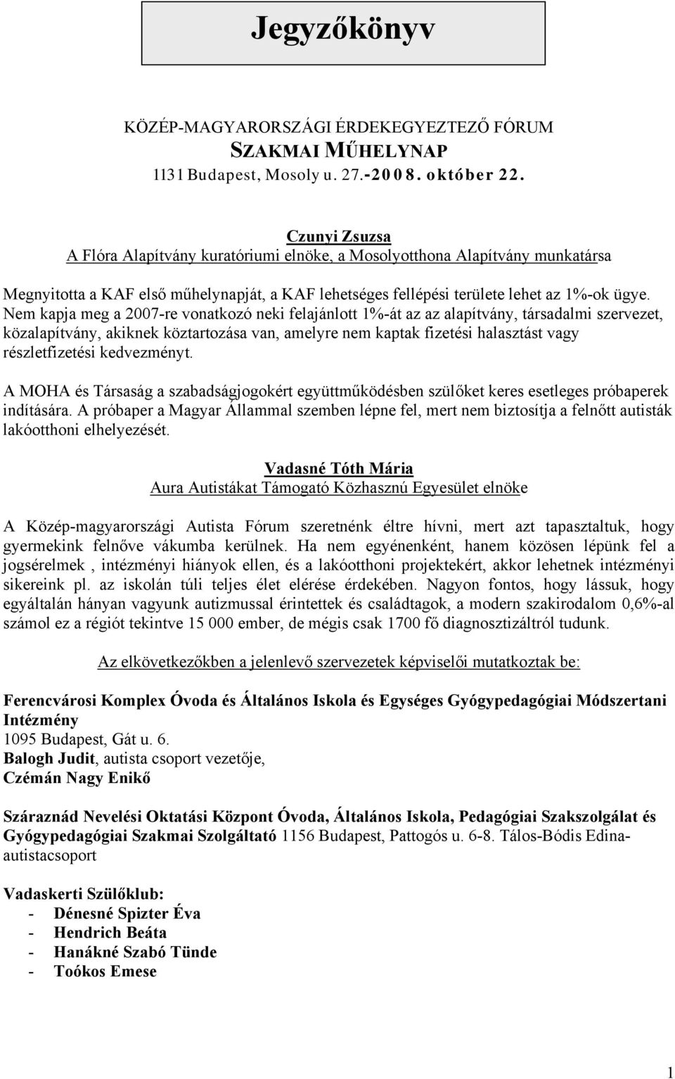 Nem kapja meg a 2007-re vonatkozó neki felajánlott 1%-át az az alapítvány, társadalmi szervezet, közalapítvány, akiknek köztartozása van, amelyre nem kaptak fizetési halasztást vagy részletfizetési