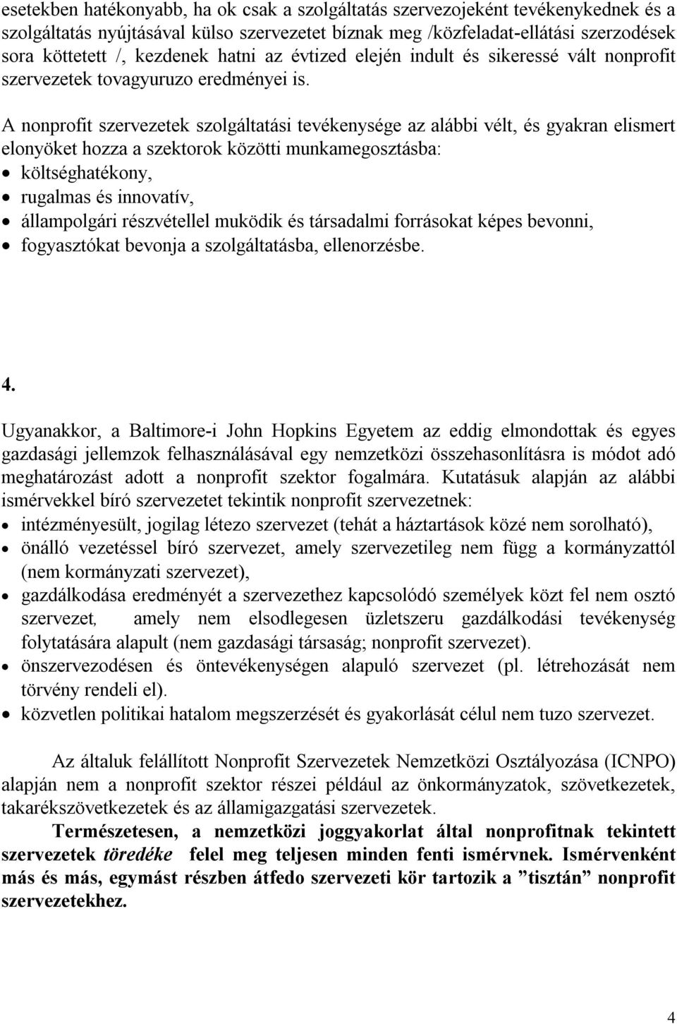 A nonprofit szervezetek szolgáltatási tevékenysége az alábbi vélt, és gyakran elismert elonyöket hozza a szektorok közötti munkamegosztásba: költséghatékony, rugalmas és innovatív, állampolgári