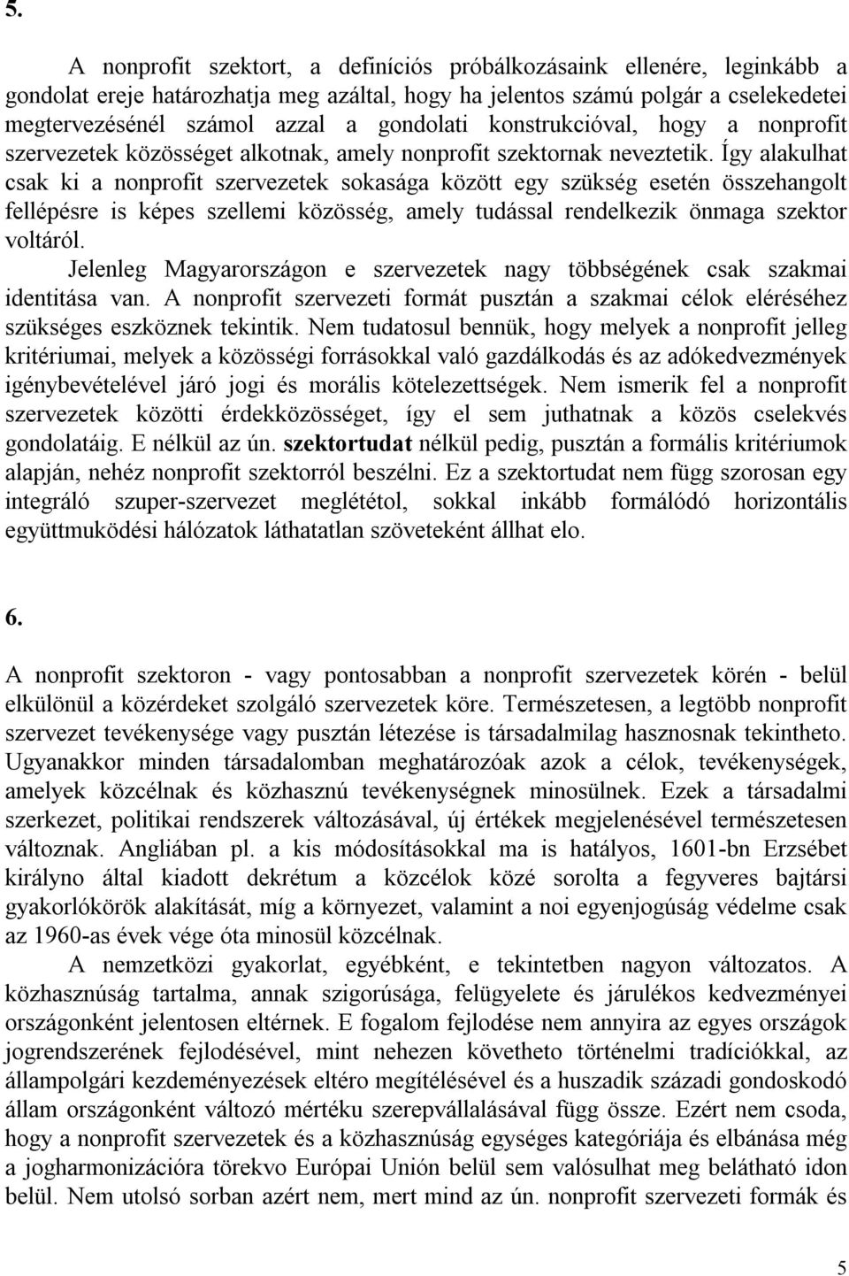 Így alakulhat csak ki a nonprofit szervezetek sokasága között egy szükség esetén összehangolt fellépésre is képes szellemi közösség, amely tudással rendelkezik önmaga szektor voltáról.