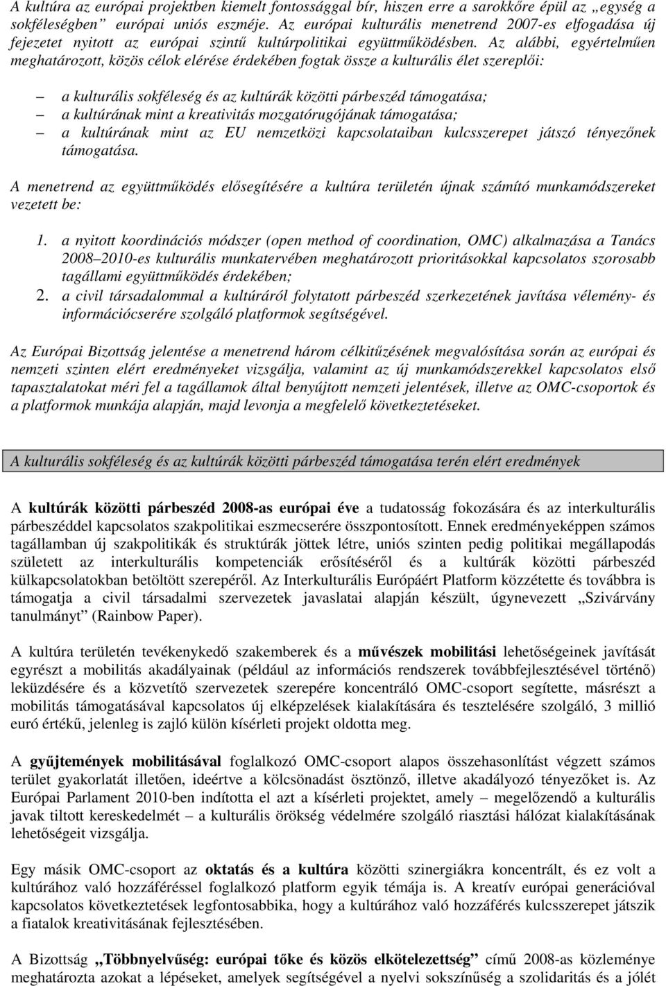 Az alábbi, egyértelműen meghatározott, közös célok elérése érdekében fogtak össze a kulturális élet szereplői: a kulturális sokféleség és az kultúrák közötti párbeszéd támogatása; a kultúrának mint a