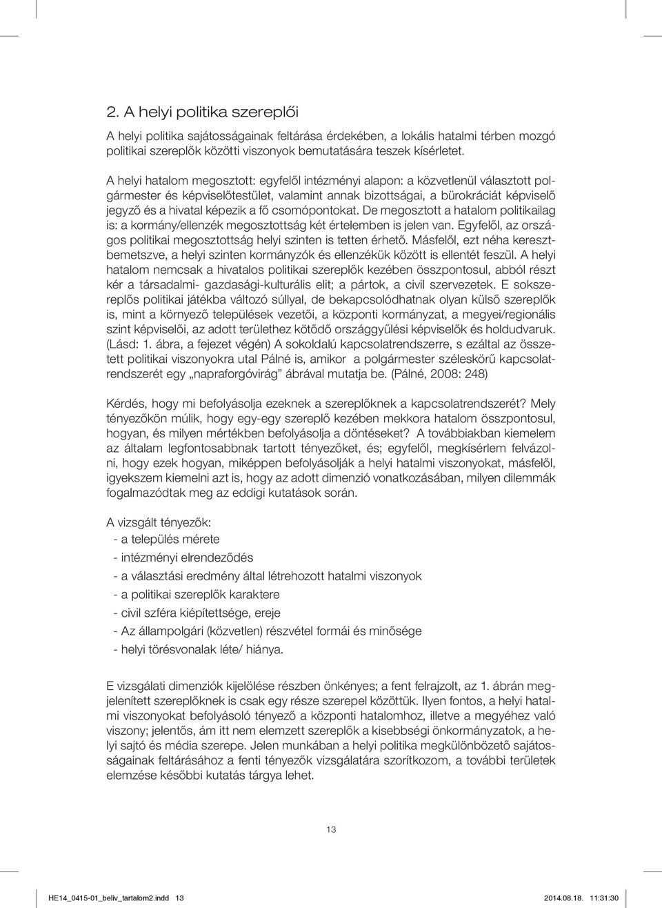 fő csomópontokat. De megosztott a hatalom politikailag is: a kormány/ellenzék megosztottság két értelemben is jelen van. Egyfelől, az országos politikai megosztottság helyi szinten is tetten érhető.