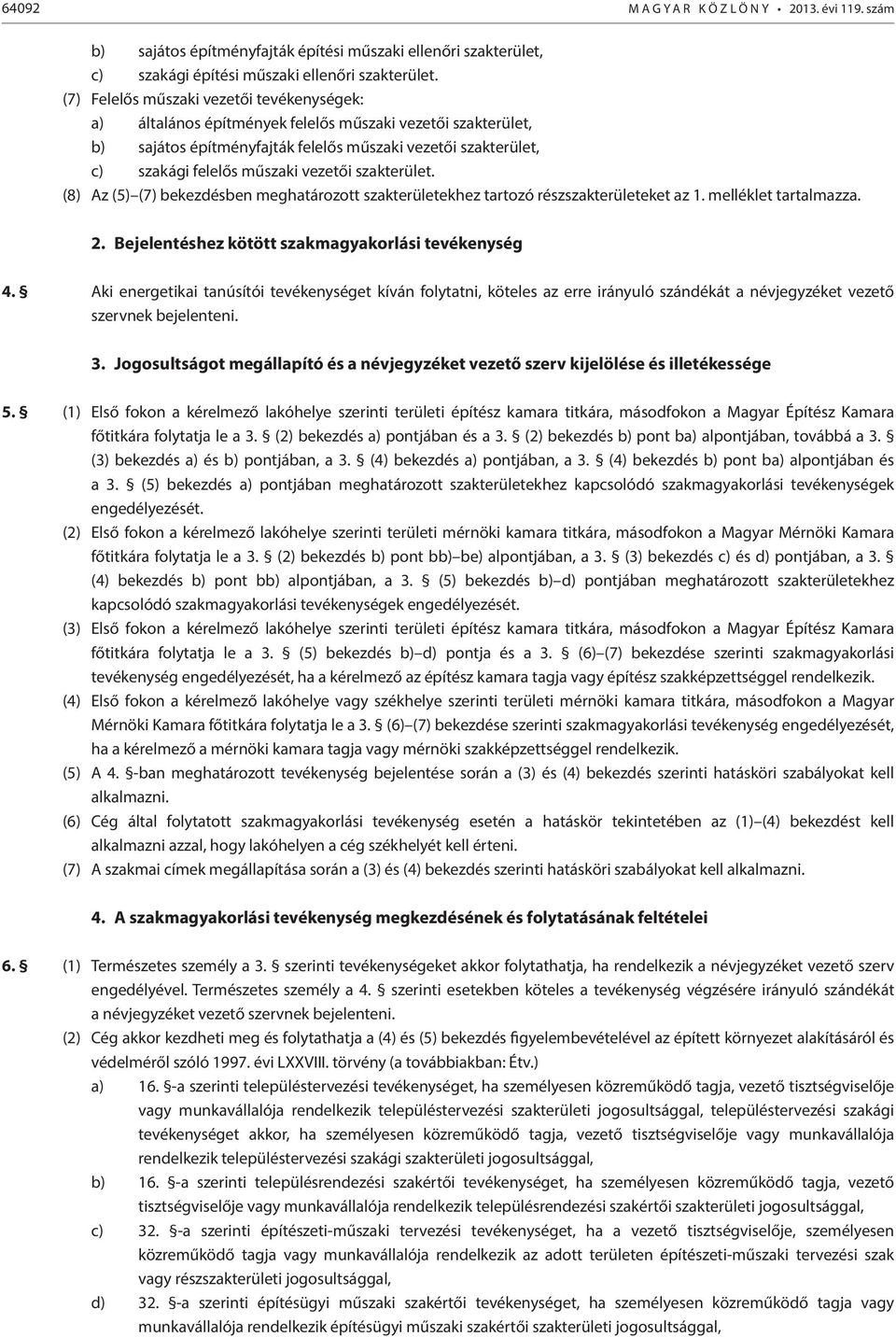 (8) Az (5) (7) bekezdésben meghatározott ekhez tartozó eket az 1. melléklet tartalmazza. 2. Bejelentéshez kötött szakmagyakorlási tevékenység 4.