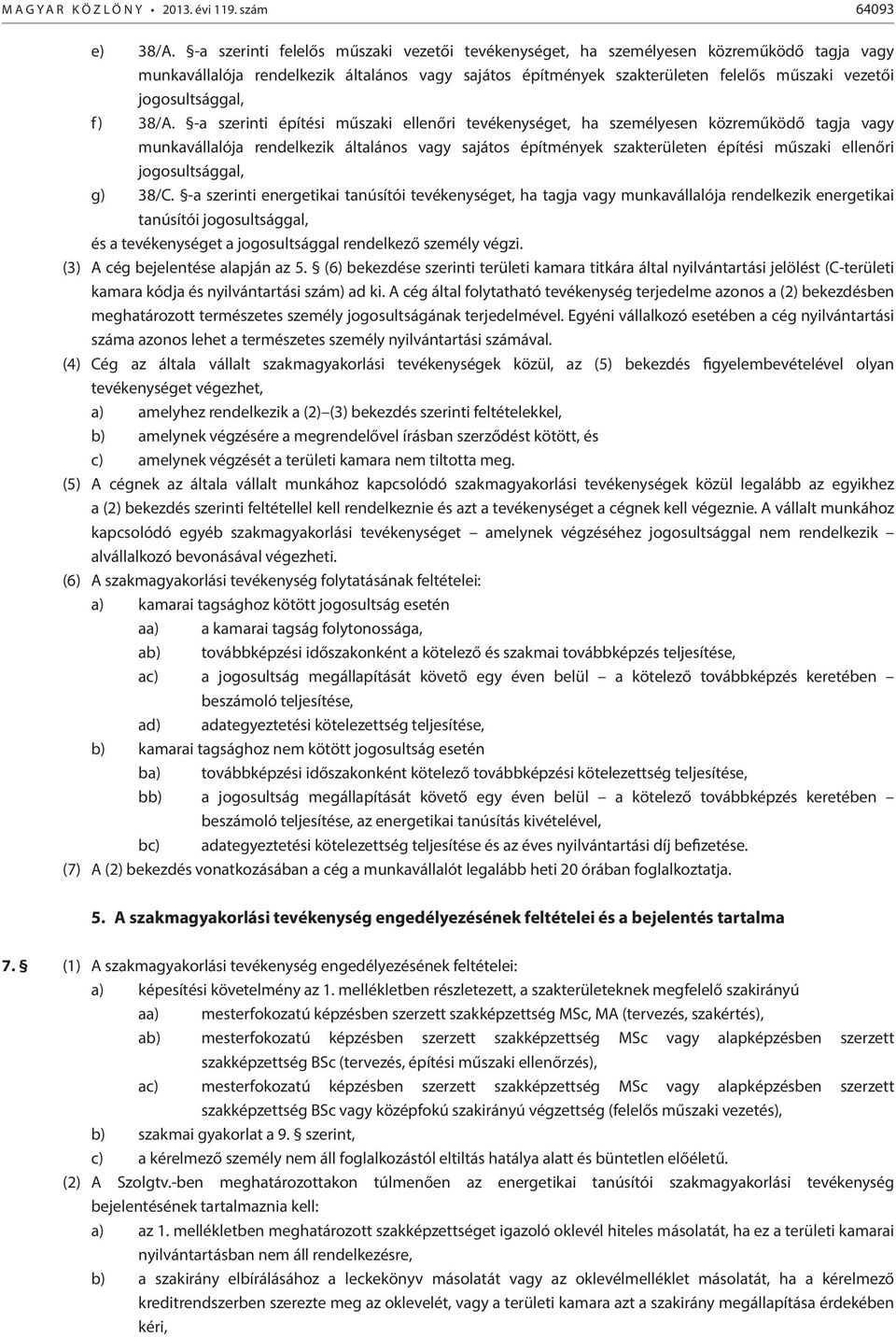 38/A. -a szerinti építési műszaki ellenőri tevékenységet, ha személyesen közreműködő tagja vagy munkavállalója rendelkezik általános vagy sajátos építmények en építési műszaki ellenőri