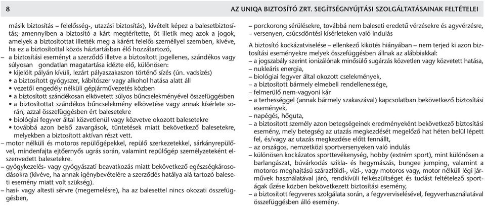 jogok, amelyek a biztosítottat illették meg a kárért felelôs személlyel szemben, kivéve, ha ez a biztosítottal közös háztartásban élô hozzátartozó, a biztosítási eseményt a szerzôdô illetve a