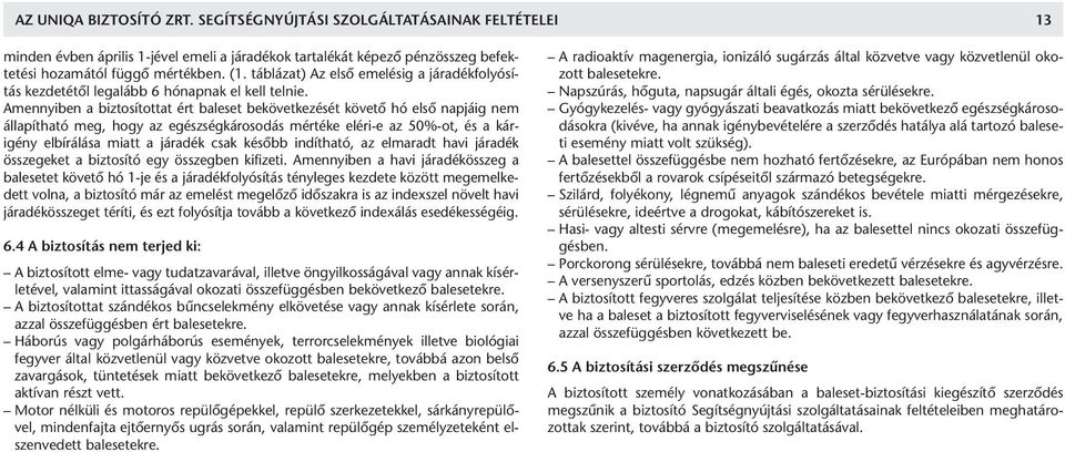 Amennyiben a biztosítottat ért baleset bekövetkezését követô hó elsô napjáig nem állapítható meg, hogy az egészségkárosodás mértéke eléri-e az 50%-ot, és a kárigény elbírálása miatt a járadék csak